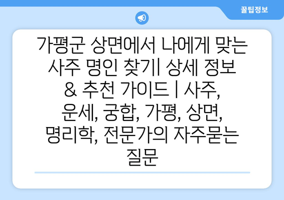 가평군 상면에서 나에게 맞는 사주 명인 찾기| 상세 정보 & 추천 가이드 | 사주, 운세, 궁합, 가평, 상면, 명리학, 전문가