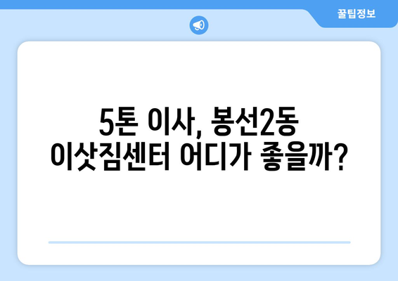 광주시 남구 봉선2동 5톤 이사|  믿을 수 있는 이삿짐센터 추천 | 이사 비용, 후기, 견적 비교