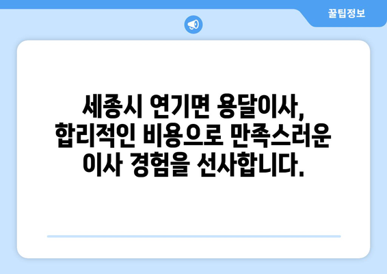 세종시 연기면 용달이사 전문 업체 추천 | 저렴하고 안전한 이사, 지금 바로 상담하세요!