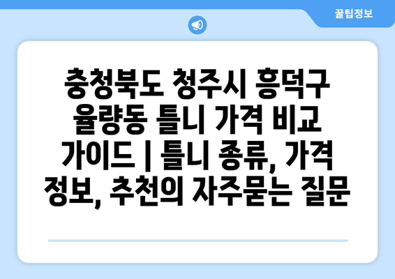 충청북도 청주시 흥덕구 율량동 틀니 가격 비교 가이드 | 틀니 종류, 가격 정보, 추천