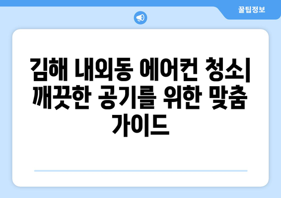 김해 내외동 에어컨 청소 | 깨끗한 공기를 위한 맞춤 가이드 | 에어컨 청소, 김해 에어컨 청소, 내외동 에어컨 청소, 에어컨 청소 업체