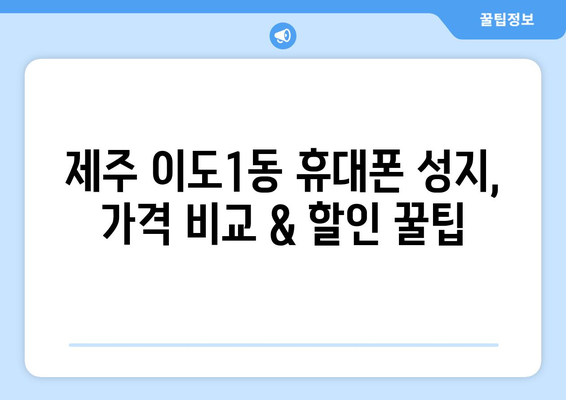 제주도 제주시 이도1동 휴대폰 성지 좌표| 최신 정보 & 할인 정보 | 휴대폰, 성지, 좌표, 가격 비교, 할인