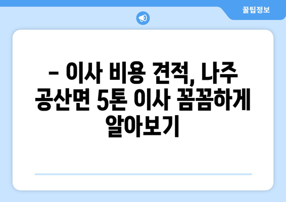 전라남도 나주시 공산면 5톤 이사 가격 비교 & 추천 업체 | 나주 이삿짐센터, 5톤 트럭 이사, 이사 비용 견적