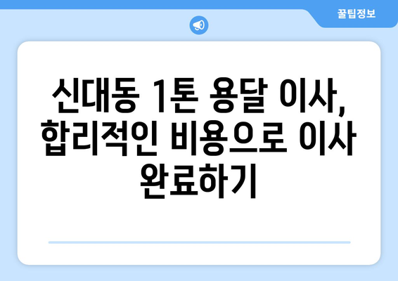 대전 대덕구 신대동 1톤 용달 이사| 믿을 수 있는 업체 찾는 방법 | 이삿짐센터, 비용, 추천, 가격 비교