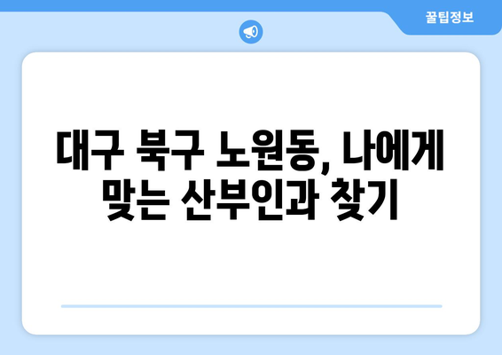 대구 북구 노원동 산부인과 추천| 믿을 수 있는 여성 건강 지킴이 찾기 | 산부인과, 여성 건강, 진료, 추천, 대구