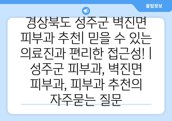 경상북도 성주군 벽진면 피부과 추천| 믿을 수 있는 의료진과 편리한 접근성! | 성주군 피부과, 벽진면 피부과, 피부과 추천