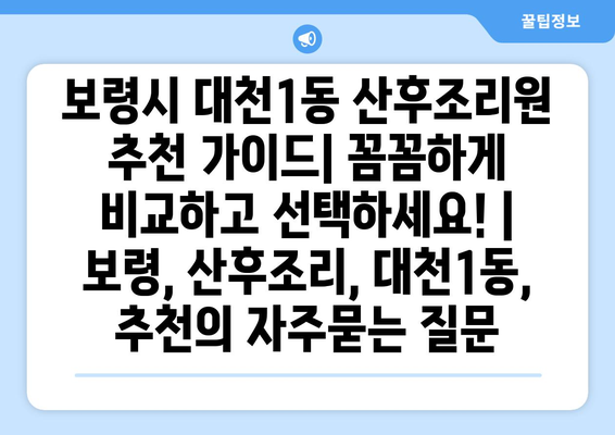 보령시 대천1동 산후조리원 추천 가이드| 꼼꼼하게 비교하고 선택하세요! | 보령, 산후조리, 대천1동, 추천