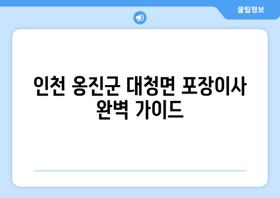 인천 옹진군 대청면 포장이사| 가격 비교, 업체 추천, 꿀팁 | 이사짐센터, 견적, 포장, 운송, 이사 준비