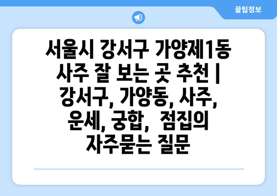 서울시 강서구 가양제1동 사주 잘 보는 곳 추천 |  강서구, 가양동, 사주, 운세, 궁합,  점집