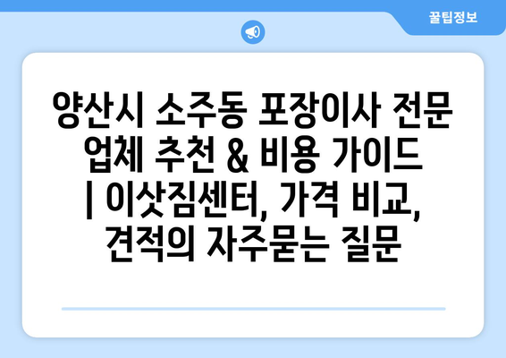 양산시 소주동 포장이사 전문 업체 추천 & 비용 가이드 | 이삿짐센터, 가격 비교, 견적