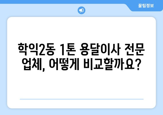 인천 미추홀구 학익2동 1톤 용달이사 전문 업체 비교 가이드 | 이삿짐센터, 가격, 후기, 추천