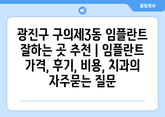 광진구 구의제3동 임플란트 잘하는 곳 추천 | 임플란트 가격, 후기, 비용, 치과