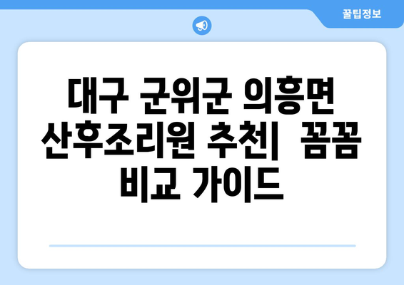 대구 군위군 의흥면 산후조리원 추천| 꼼꼼하게 비교하고 선택하세요! | 산후조리, 맘카페 추천, 시설 비교, 가격 정보