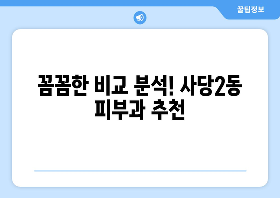 서울 동작구 사당2동 피부과 추천| 꼼꼼하게 비교해보세요! | 사당동 피부과, 피부과 추천, 피부 관리