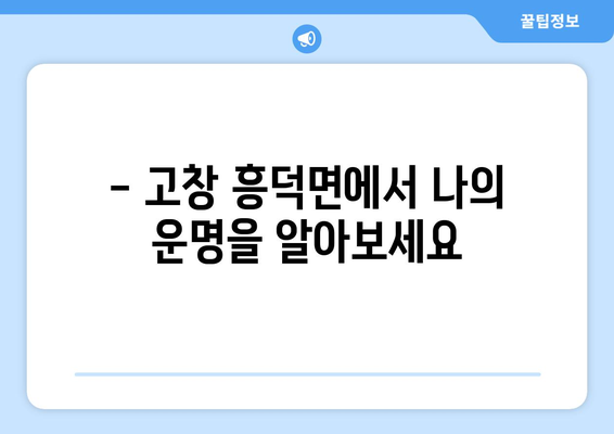 전라북도 고창군 흥덕면 사주 | 나의 운명을 알아보는 길 | 고창 사주, 운세, 신점, 점집, 전라북도