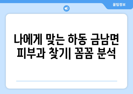 경상남도 하동군 금남면 피부과 추천| 꼼꼼하게 비교 분석한 믿을 수 있는 정보 | 피부과, 진료, 후기, 전문의