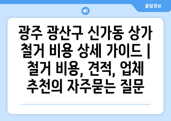 광주 광산구 신가동 상가 철거 비용 상세 가이드 | 철거 비용, 견적, 업체 추천