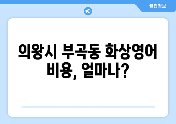 의왕시 부곡동 화상 영어, 비용 얼마나 들까요? | 화상영어 비용, 추천 학원, 수업료, 가격 비교