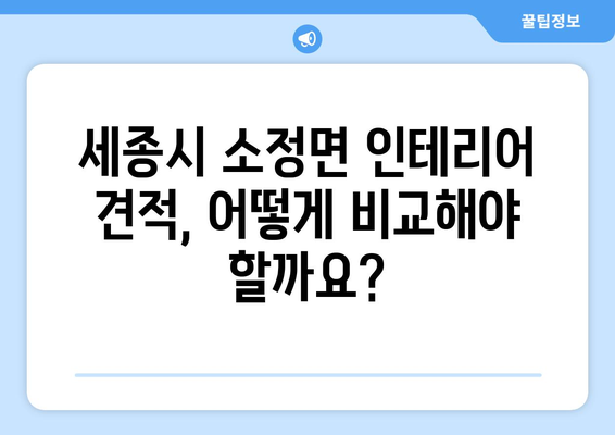 세종시 소정면 인테리어 견적 비교 가이드| 합리적인 선택을 위한 팁 | 인테리어 견적, 비용, 업체 추천, 리모델링