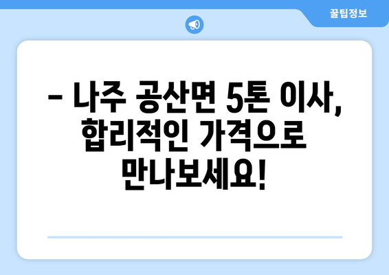 전라남도 나주시 공산면 5톤 이사 가격 비교 & 추천 업체 | 나주 이삿짐센터, 5톤 트럭 이사, 이사 비용 견적