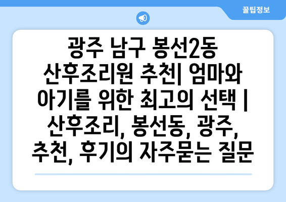 광주 남구 봉선2동 산후조리원 추천| 엄마와 아기를 위한 최고의 선택 | 산후조리, 봉선동, 광주, 추천, 후기