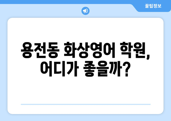 대전 동구 용전동 화상영어 비용 비교 가이드 | 추천 학원, 수업료, 후기