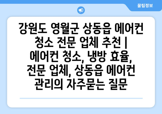 강원도 영월군 상동읍 에어컨 청소 전문 업체 추천 | 에어컨 청소, 냉방 효율, 전문 업체, 상동읍 에어컨 관리