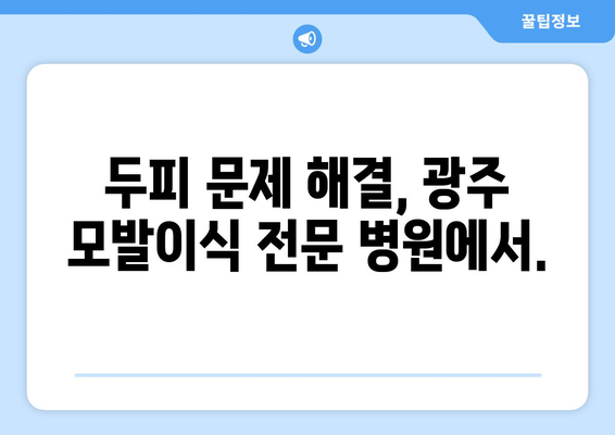 광주 북구 두암2동 모발이식| 믿을 수 있는 병원 찾기 | 모발이식, 두피문제, 탈모치료, 광주 모발이식