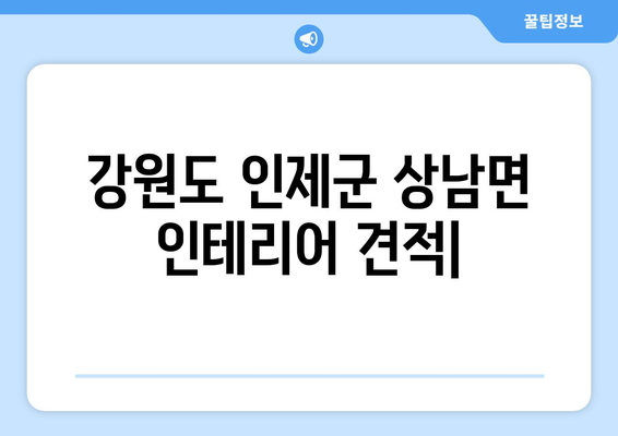 강원도 인제군 상남면 인테리어 견적| 전문 업체 추천 & 비용 가이드 | 인테리어, 리모델링, 견적 비교