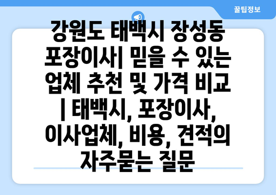 강원도 태백시 장성동 포장이사| 믿을 수 있는 업체 추천 및 가격 비교  | 태백시, 포장이사, 이사업체, 비용, 견적