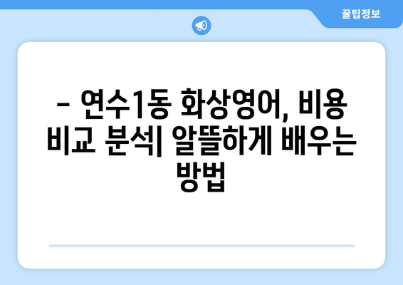 인천 연수구 연수1동 화상 영어 학원 비용 비교 가이드 | 화상영어, 영어 학원, 비용, 추천