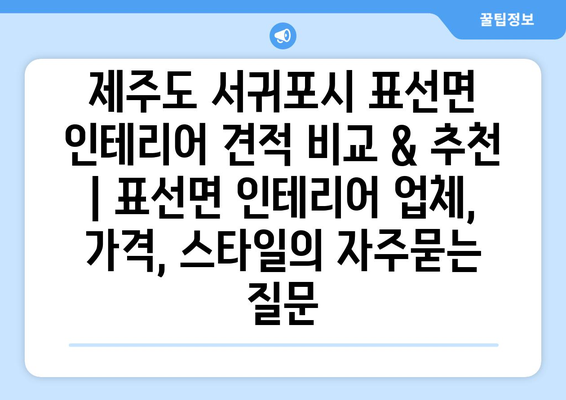 제주도 서귀포시 표선면 인테리어 견적 비교 & 추천 | 표선면 인테리어 업체, 가격, 스타일