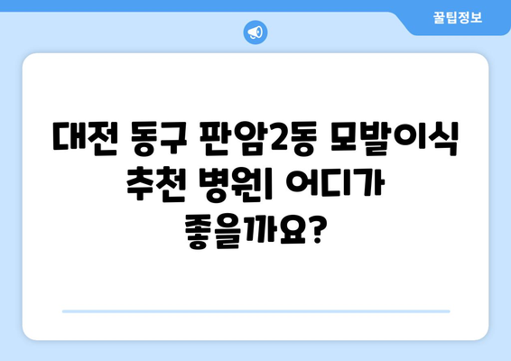 대전 동구 판암2동 모발이식 추천 병원 & 가격 비교 | 모발이식, 탈모 치료, 비용, 후기