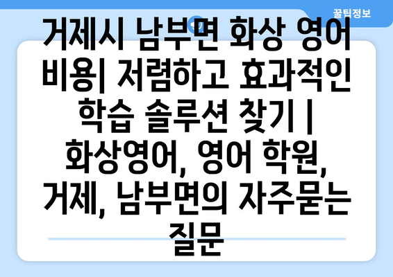 거제시 남부면 화상 영어 비용| 저렴하고 효과적인 학습 솔루션 찾기 | 화상영어, 영어 학원, 거제, 남부면