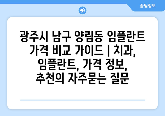 광주시 남구 양림동 임플란트 가격 비교 가이드 | 치과, 임플란트, 가격 정보, 추천