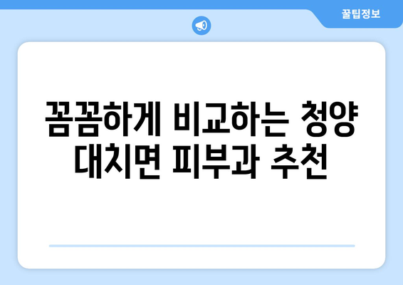 충청남도 청양군 대치면 피부과 추천| 꼼꼼하게 비교해보세요! | 피부과 정보, 진료 과목, 예약 안내