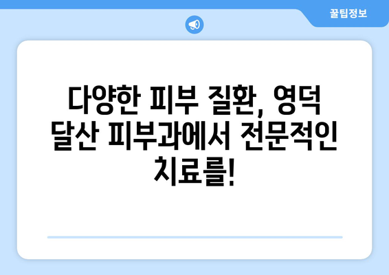 영덕군 달산면 피부과 추천| 믿을 수 있는 의료진과 편리한 접근성 | 영덕, 달산, 피부과, 진료, 추천, 정보