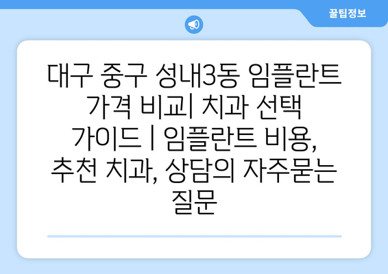 대구 중구 성내3동 임플란트 가격 비교| 치과 선택 가이드 | 임플란트 비용, 추천 치과, 상담