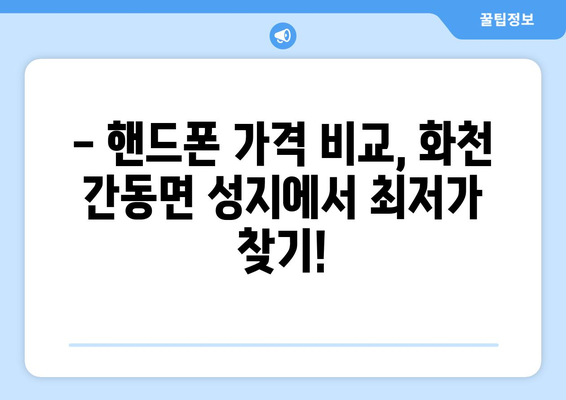 강원도 화천군 간동면 휴대폰 성지 좌표| 최신 정보 & 할인 정보 | 휴대폰 성지, 핸드폰 저렴하게 구매, 가격 비교