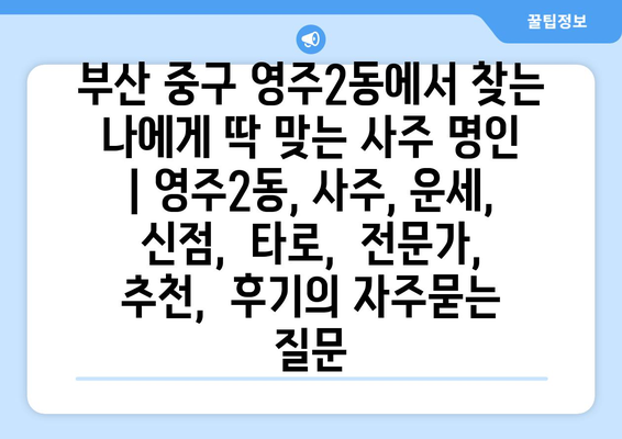 부산 중구 영주2동에서 찾는 나에게 딱 맞는 사주 명인 | 영주2동, 사주, 운세, 신점,  타로,  전문가,  추천,  후기