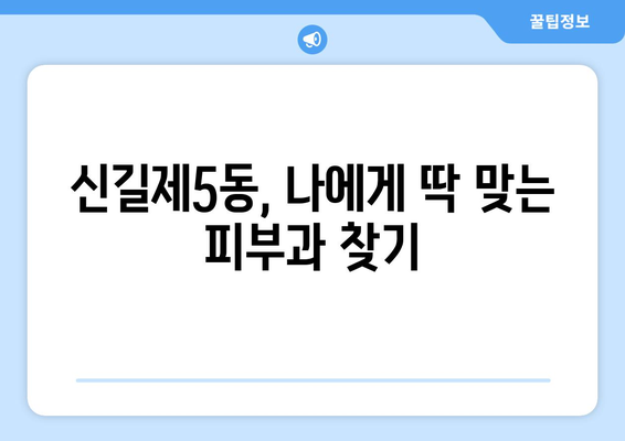 영등포구 신길제5동 피부과 추천| 꼼꼼한 후기와 정보 | 피부과, 영등포, 신길, 추천, 후기