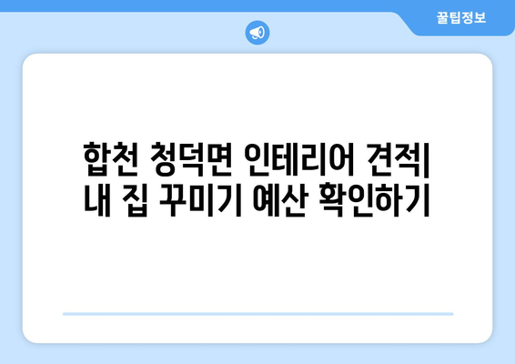 합천군 청덕면 인테리어 견적|  내 집 꾸미기 예산, 지금 바로 확인하세요! | 인테리어 비용, 견적 비교, 합천 인테리어