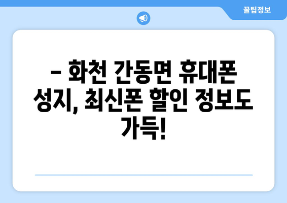 강원도 화천군 간동면 휴대폰 성지 좌표| 최신 정보 & 할인 정보 | 휴대폰 성지, 핸드폰 저렴하게 구매, 가격 비교