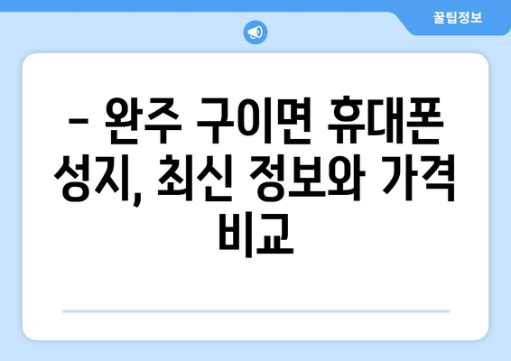 전라북도 완주군 구이면 휴대폰 성지 좌표 | 최신 정보 & 가격 비교 | 완주 휴대폰, 저렴한 휴대폰, 핸드폰 성지