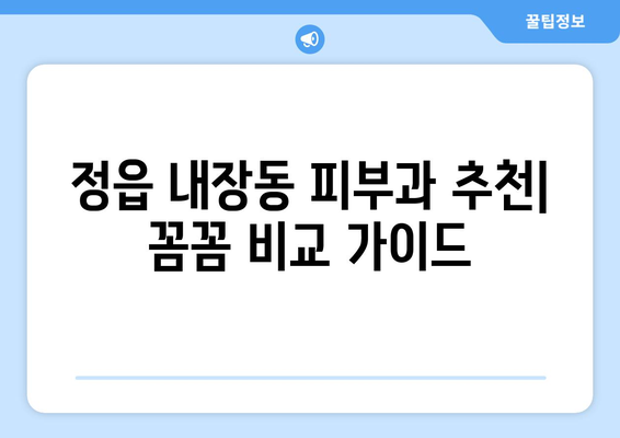 정읍시 내장동 피부과 추천| 꼼꼼하게 비교하고 선택하세요 | 피부과, 정읍, 내장동, 추천, 후기, 비용, 예약