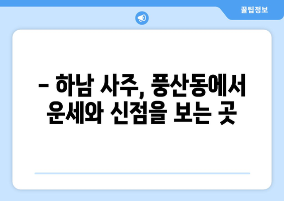 하남시 풍산동에서 나에게 딱 맞는 사주 명인 찾기 | 하남 사주, 풍산동 사주, 운세, 신점, 궁합