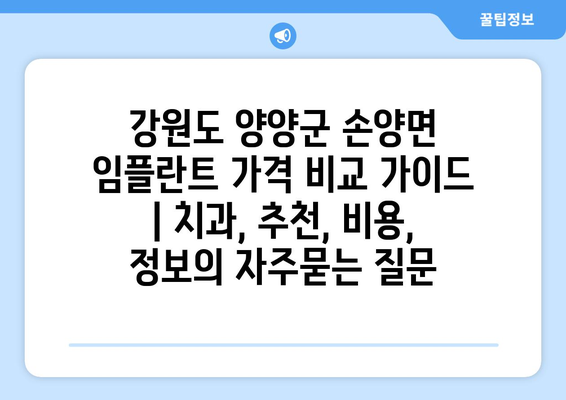 강원도 양양군 손양면 임플란트 가격 비교 가이드 | 치과, 추천, 비용, 정보