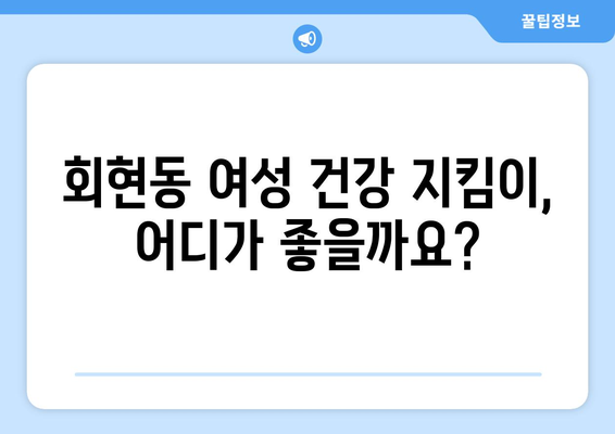 서울 중구 회현동 산부인과 추천| 믿을 수 있는 여성 건강 지킴이 찾기 | 산부인과, 여성 건강, 진료, 추천, 후기