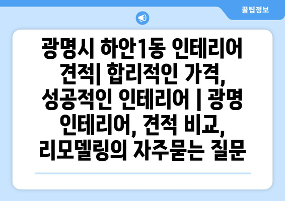 광명시 하안1동 인테리어 견적| 합리적인 가격, 성공적인 인테리어 | 광명 인테리어, 견적 비교, 리모델링