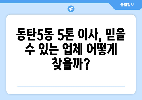 동탄5동 5톤 이사, 믿을 수 있는 업체 찾기| 가격 비교 & 추천 정보 | 화성시 이사, 5톤 트럭, 이삿짐센터